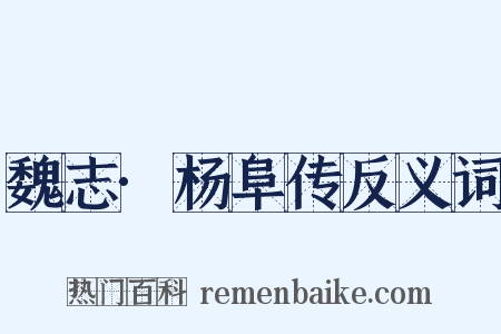 魏志·杨阜传反义词是什么意思的图片